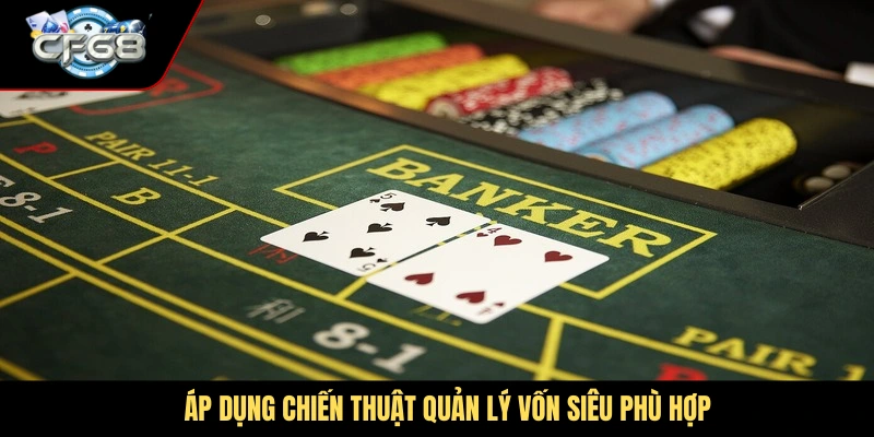Áp dụng chiến thuật quản lý vốn siêu phù hợp