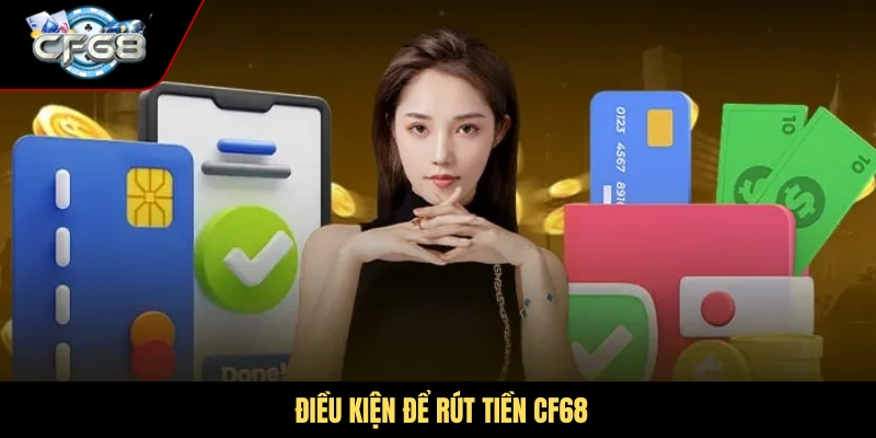 Điều kiện để rút tiền CF68