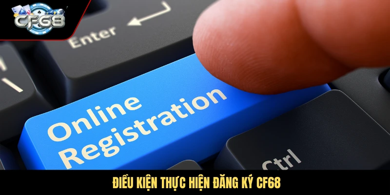 Điều kiện thực hiện đăng ký CF68