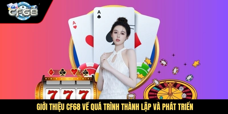 Giới thiệu CF68 về quá trình thành lập và phát triển