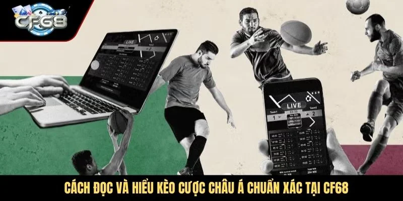 Cách đọc và hiểu kèo cược Châu Á chuẩn xác tại CF68