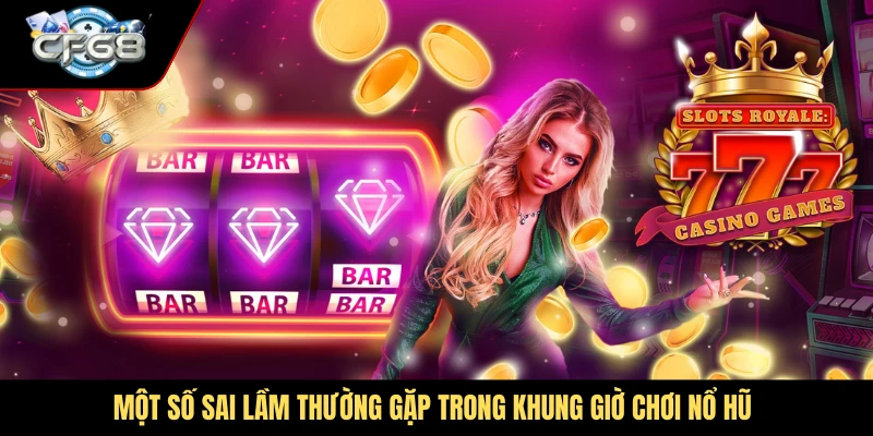 Một số sai lầm thường gặp trong khung giờ chơi nổ hũ